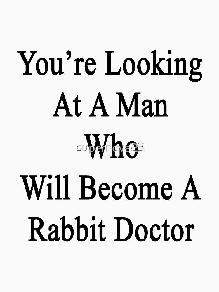 You're Looking At A Man Who Will Become A Rabbit Doctor by supernova23