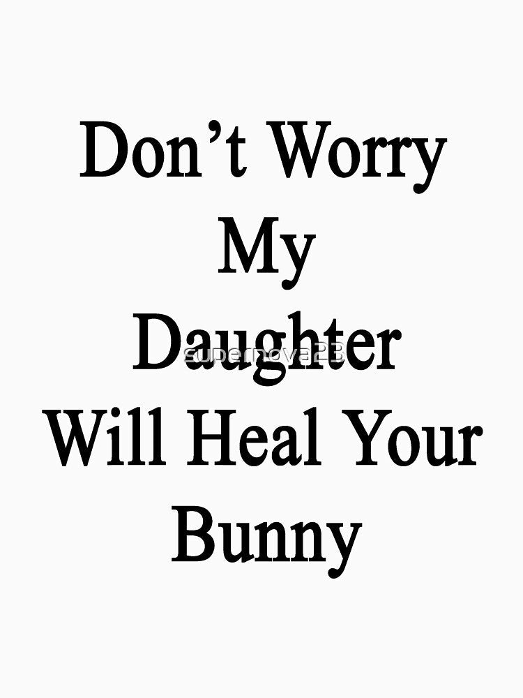 Don't Worry My Daughter Will Heal Your Bunny by supernova23