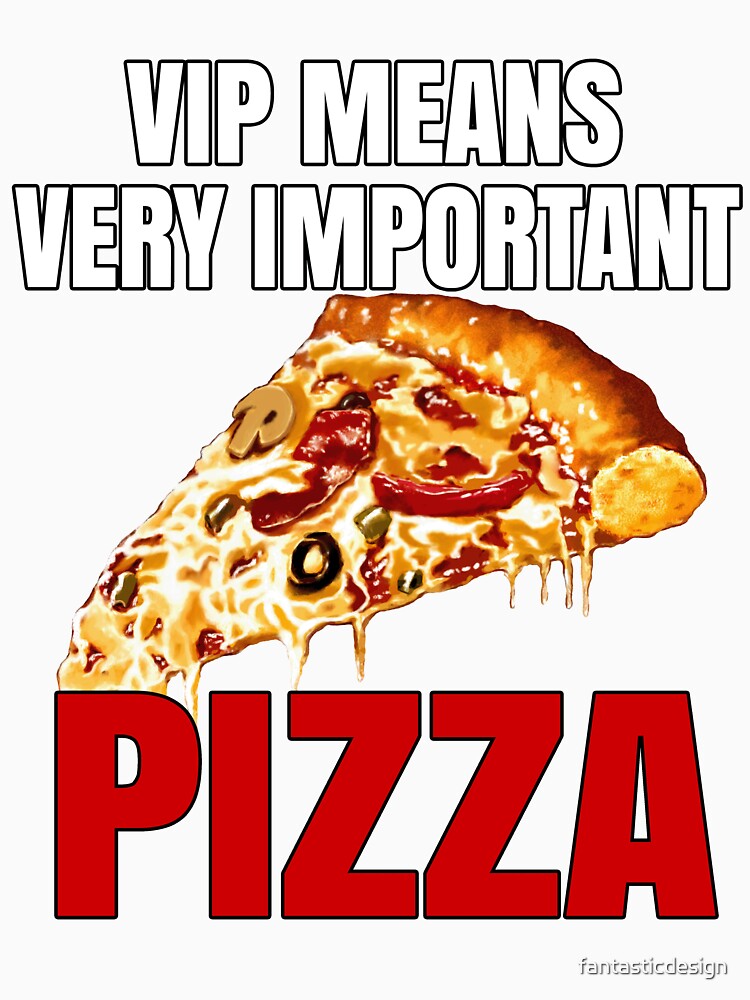 Funny Pizza Lover VIP Means Very Important Pizza by fantasticdesign