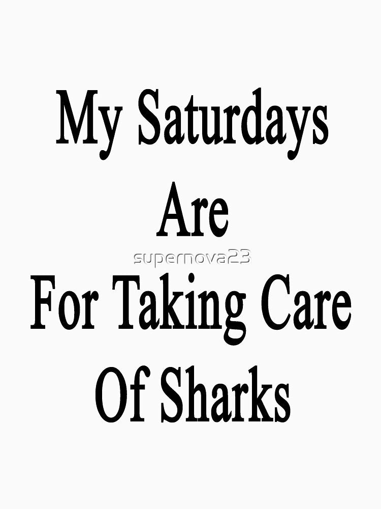 My Saturdays Are For Taking Care Of Sharks by supernova23