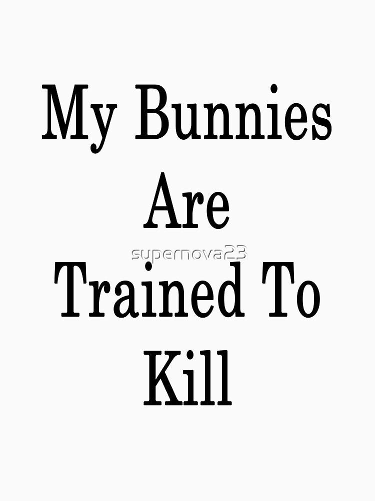 My Bunnies Are Trained To Kill by supernova23