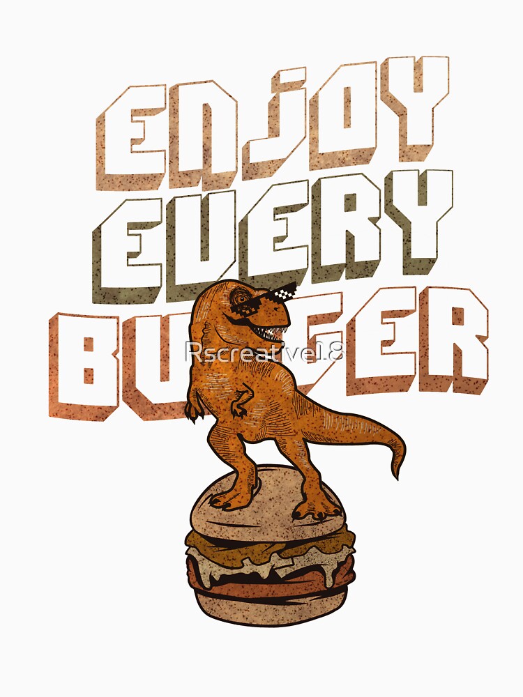 Enjoy Every Burger , Enjoy Every Burger Funny by Rscreative18
