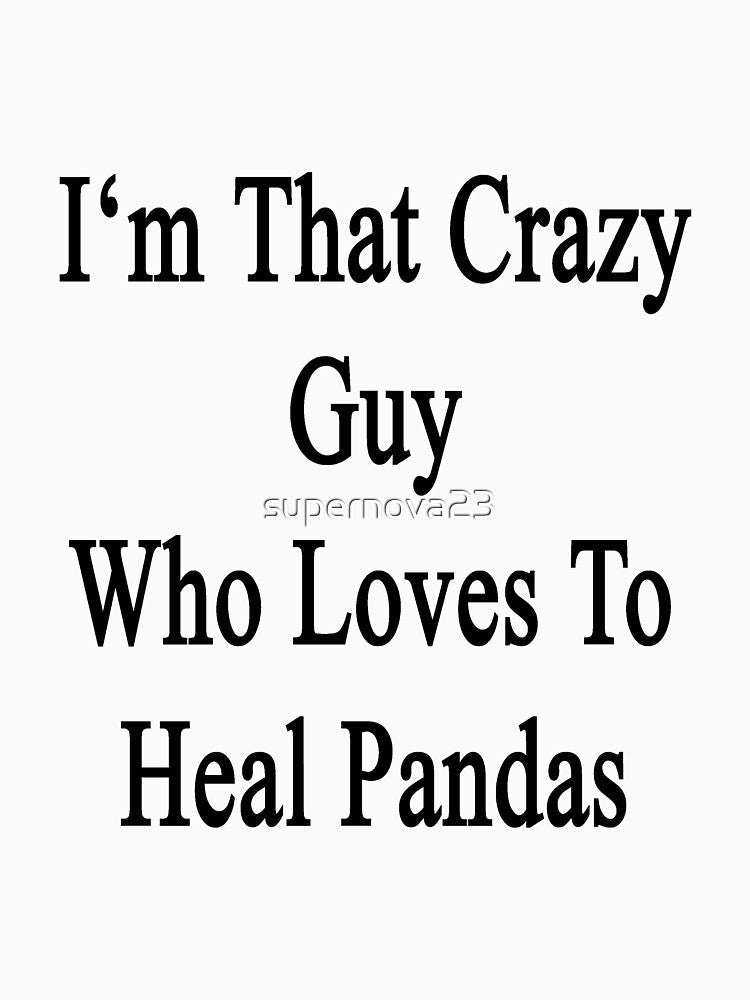 I'm That Crazy Guy Who Loves To Heal Pandas by supernova23