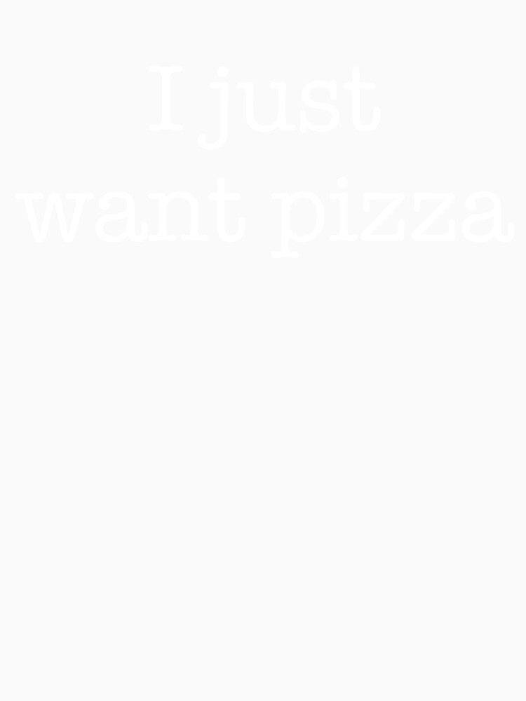 I Just Want Pizza by Buntrockstore