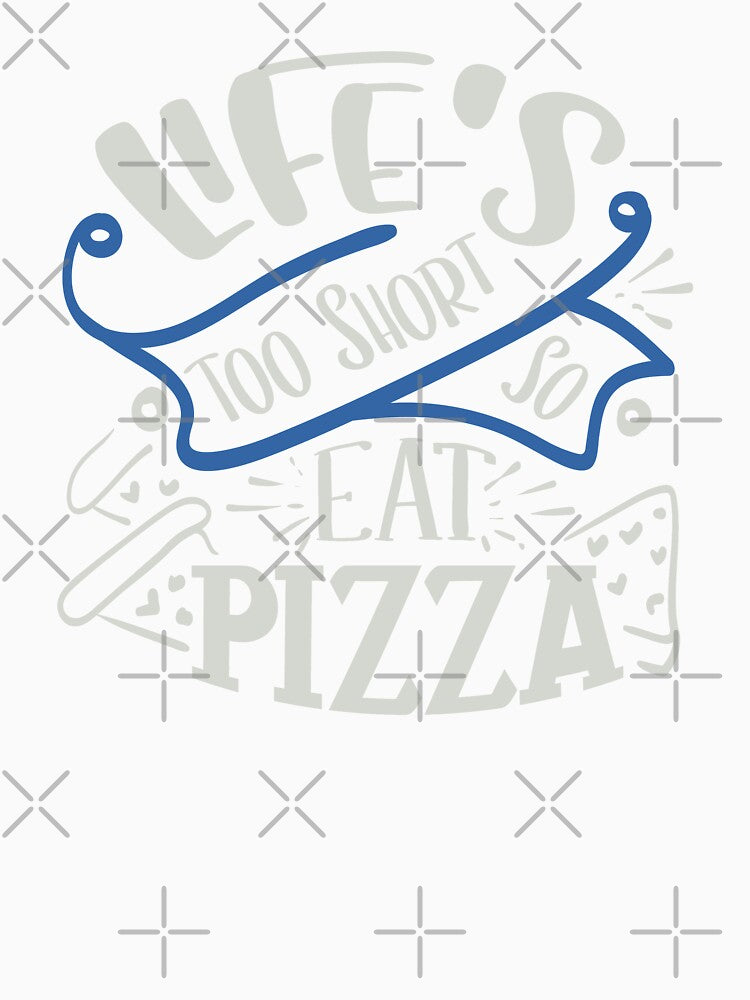 Life's Too Short So Eat Pizza by FOX1999-Design