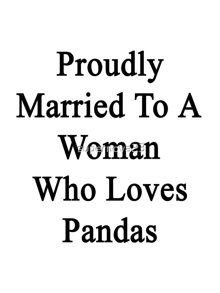 Proudly Married To A Woman Who Loves Pandas by supernova23