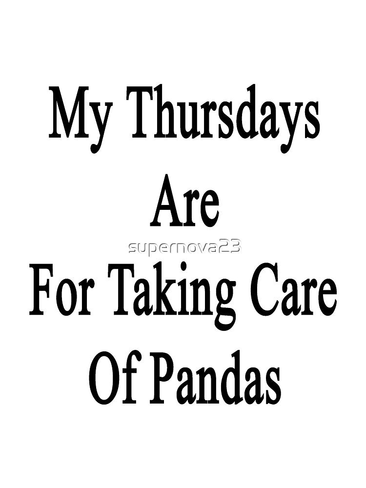 My Thursdays Are For Taking Care Of Pandas by supernova23