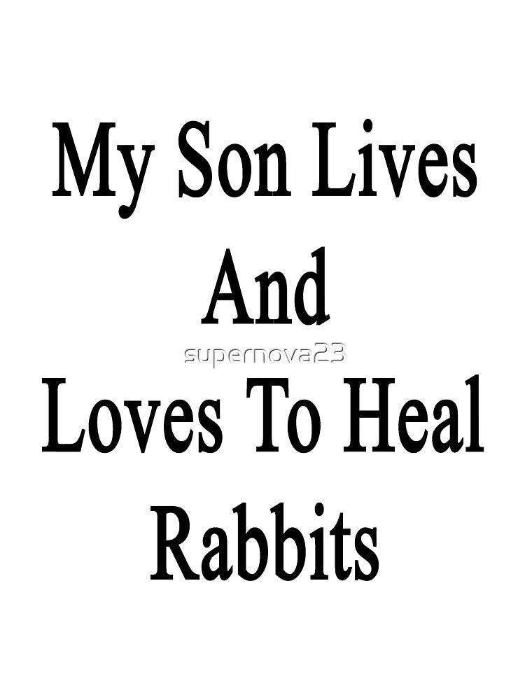 My Son Lives And Loves To Heal Rabbits by supernova23