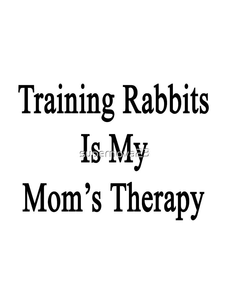 Training Rabbits Is My Mom's Therapy by supernova23