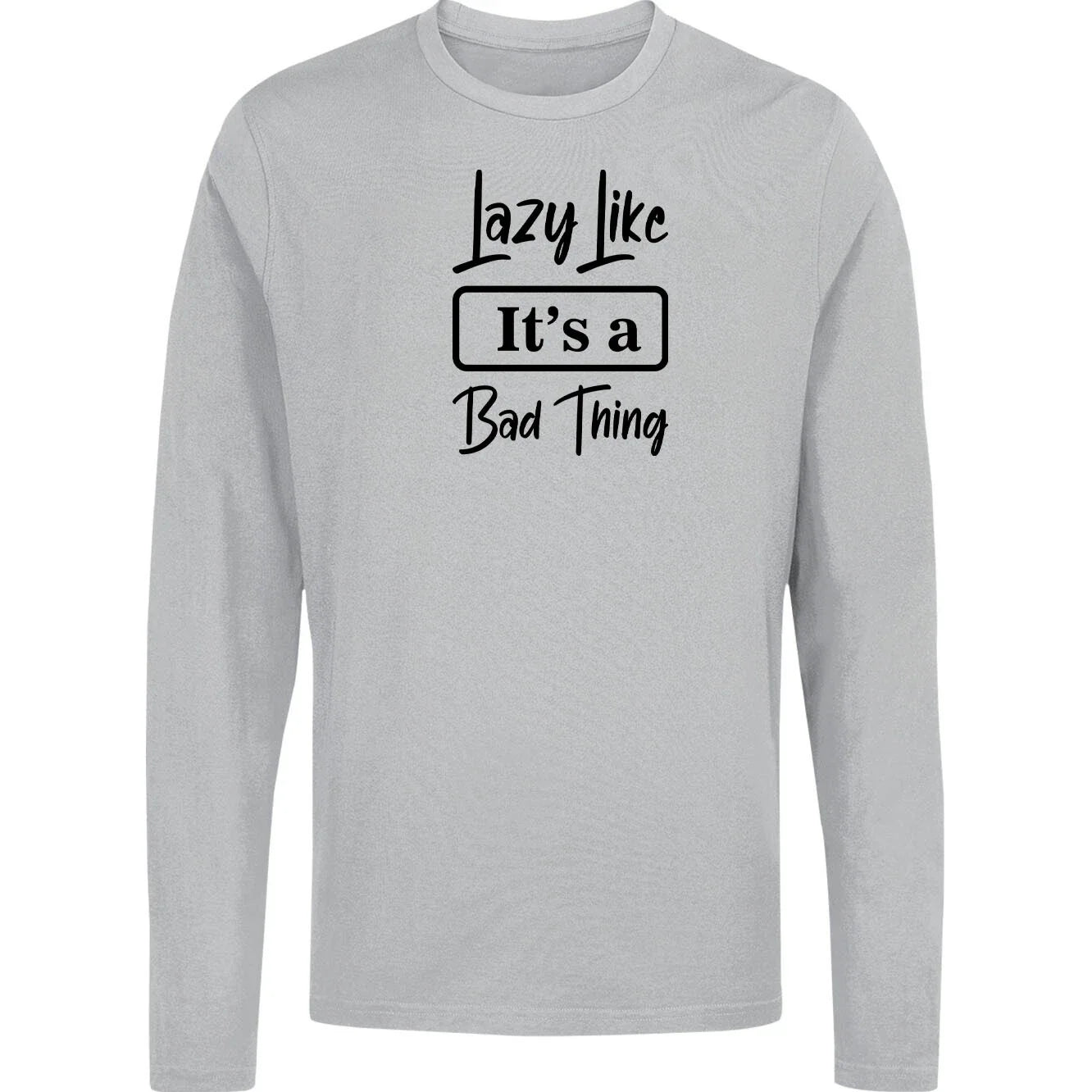 Lazy like its a bad thing Long sleeve t shirt, Inactive Long sleeve t shirt,