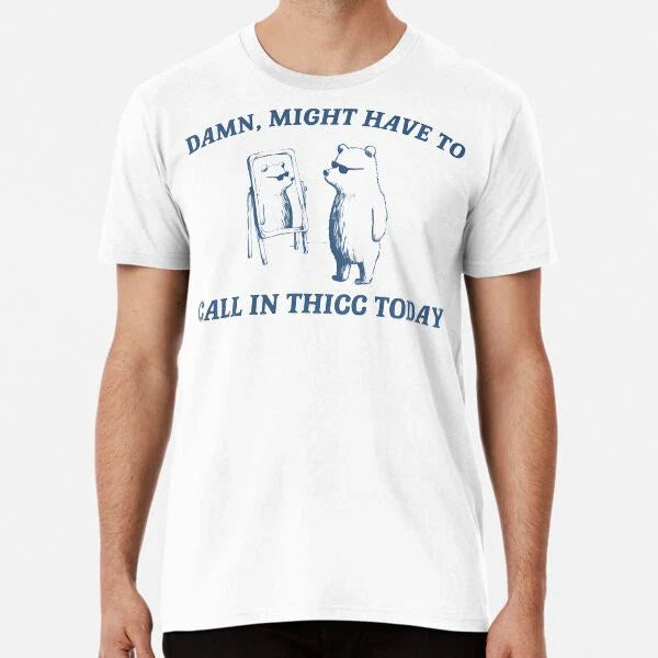 Funny Meme Might Have To Call In Thicc TodayT-Shirt S-5XL Best T-Shirt