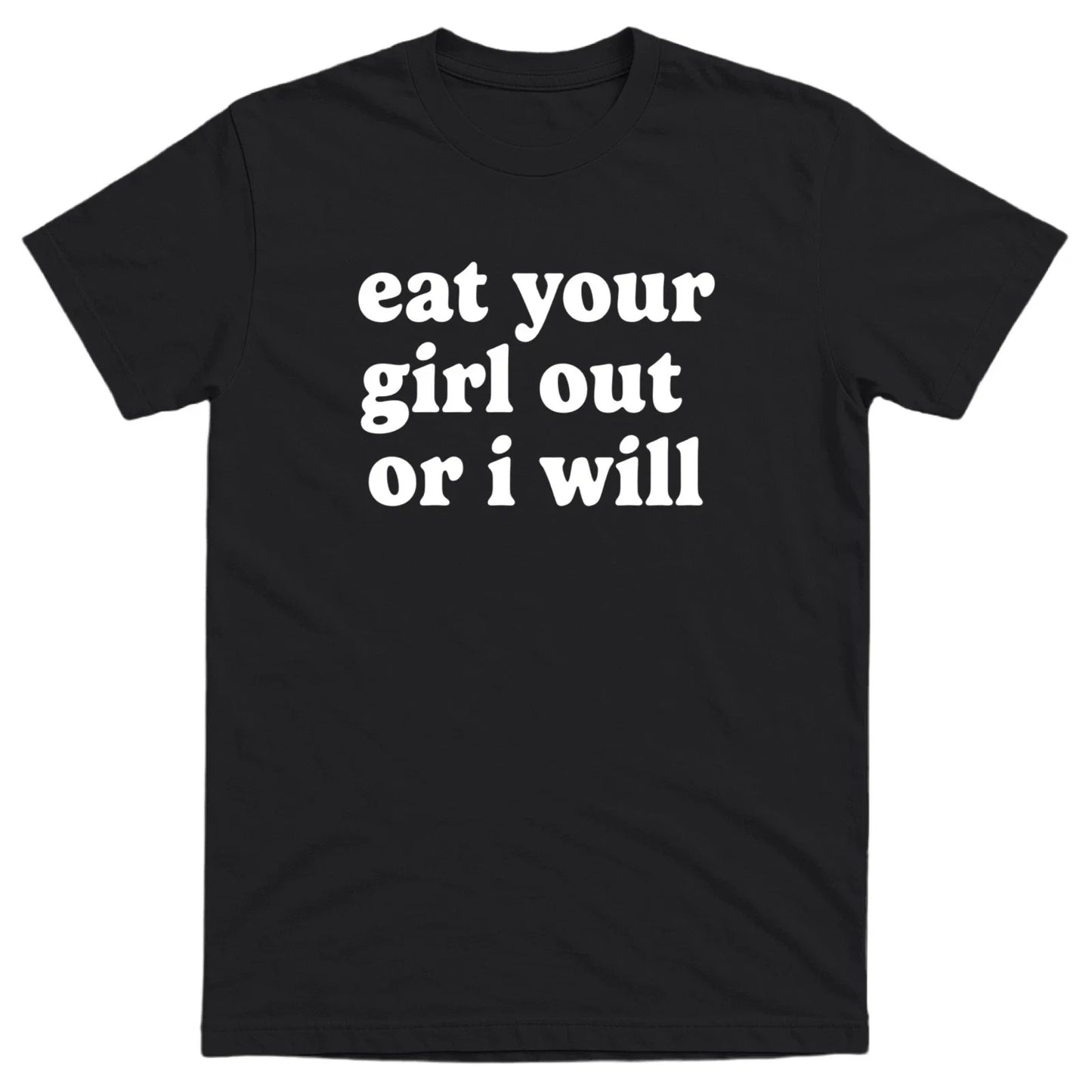 Eat Your Girl Out Or I Will Men’s Funny Offensive T-shirt - 100% Cotton - Gift