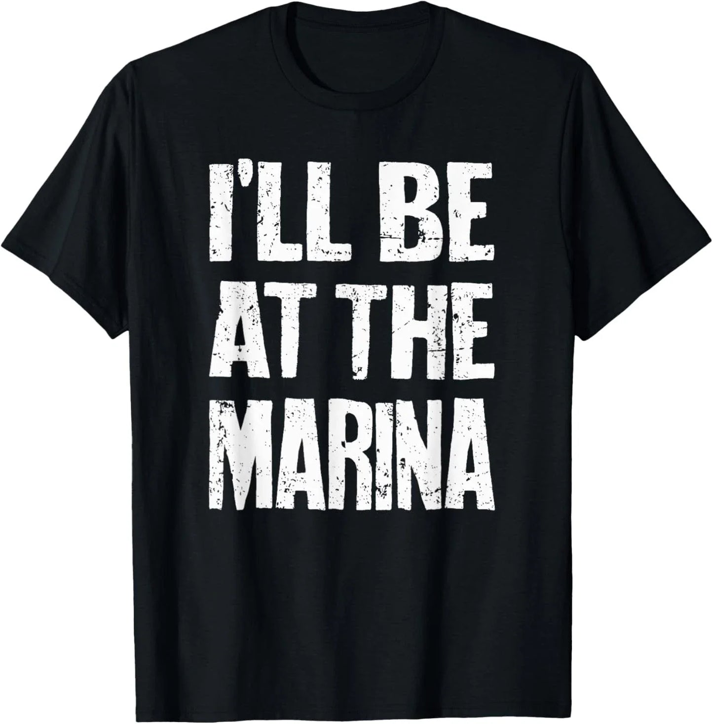I'll Be At The Marina - Funny Sarcastic Dad Joke Mom Quote T-Shirt