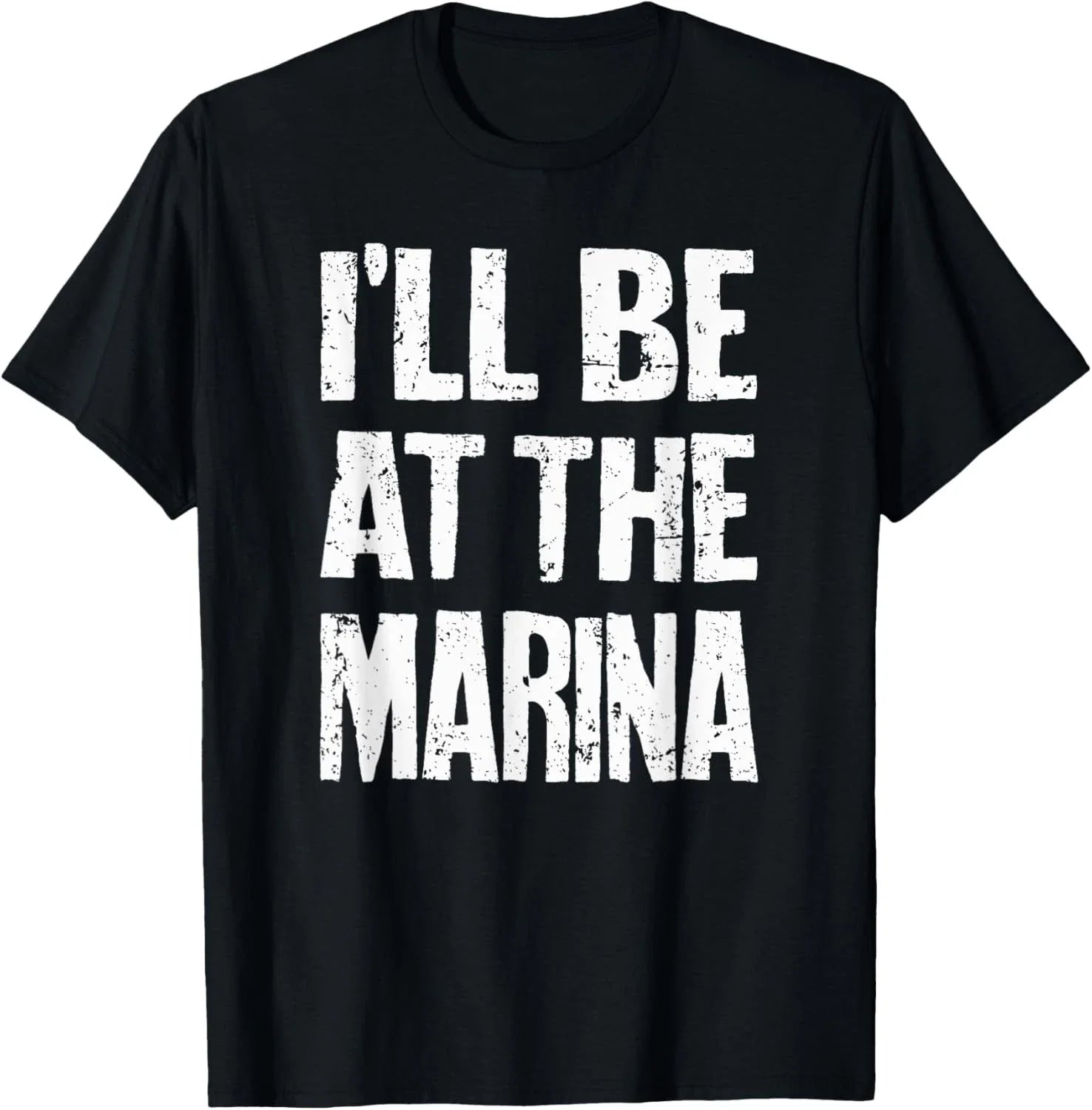 I'll Be At The Marina - Funny Sarcastic Dad Joke Mom Quote T-Shirt