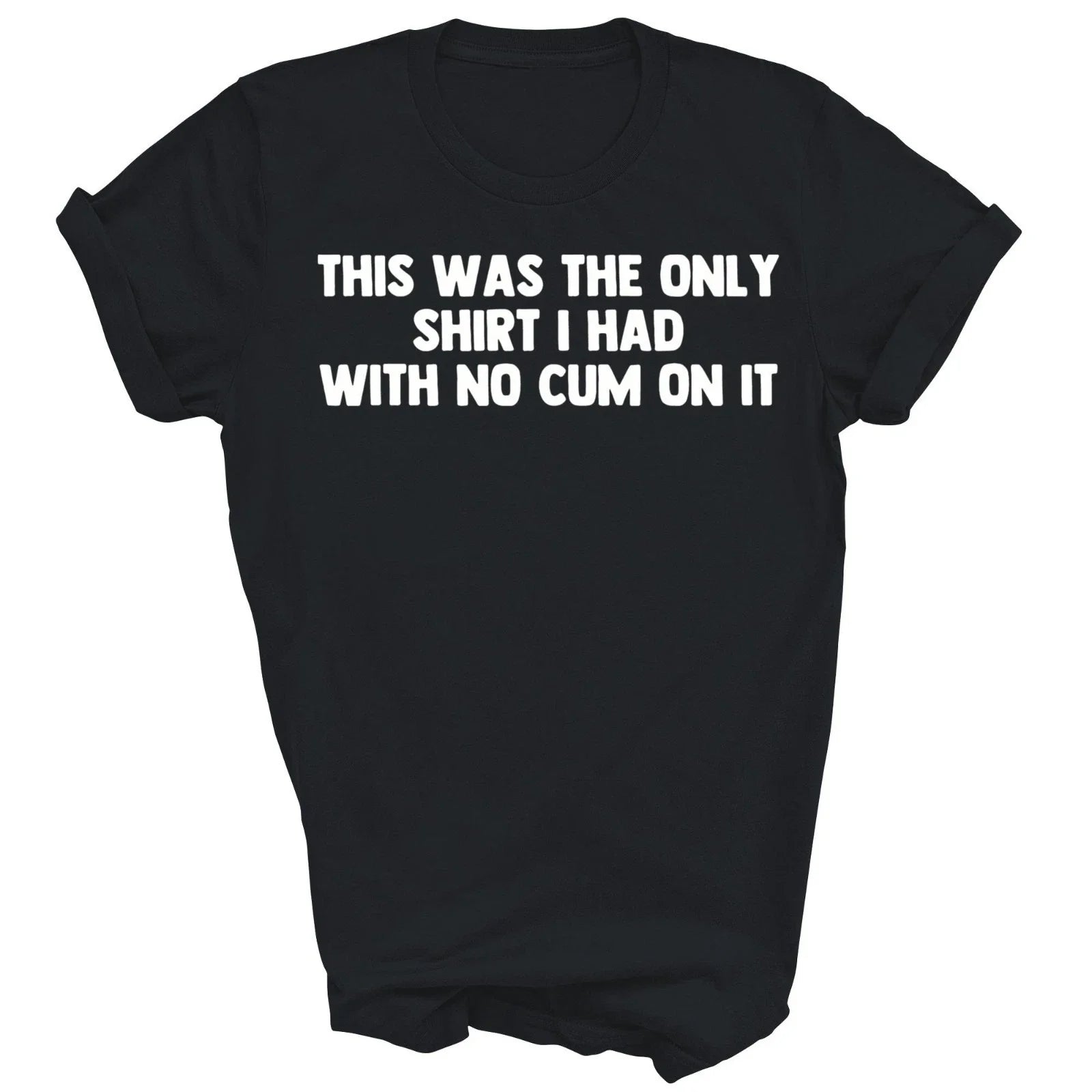 This Was The Only Shirt I Had With No Cum On It Unisex Shirt Gift