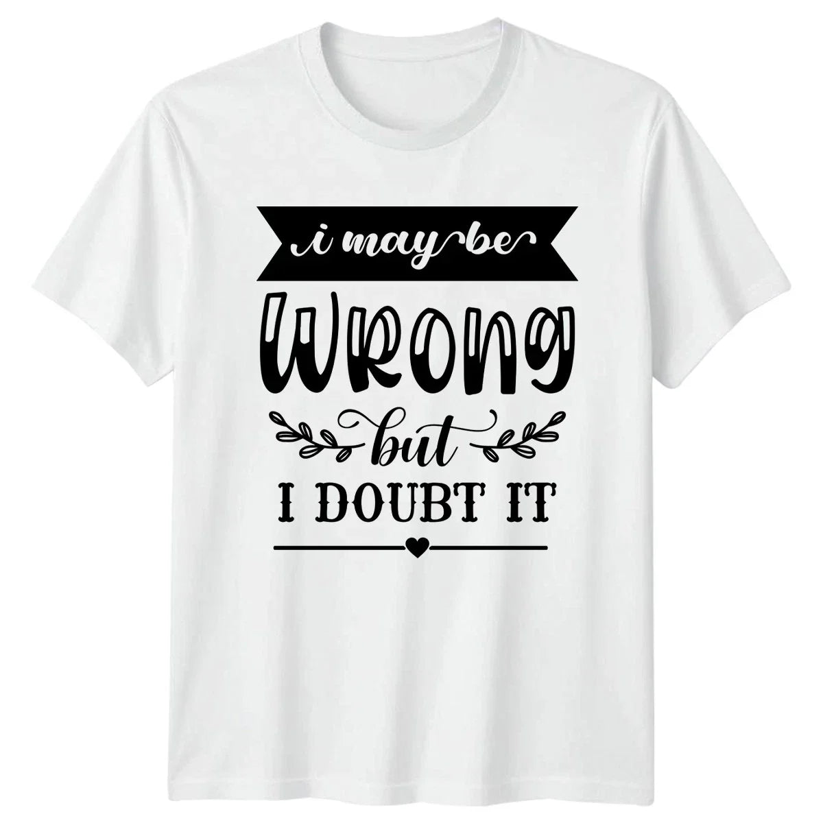 I May Be Wrong But I T-Shirt Funny Quotes Attitude Birthday Gift For Him And Her
