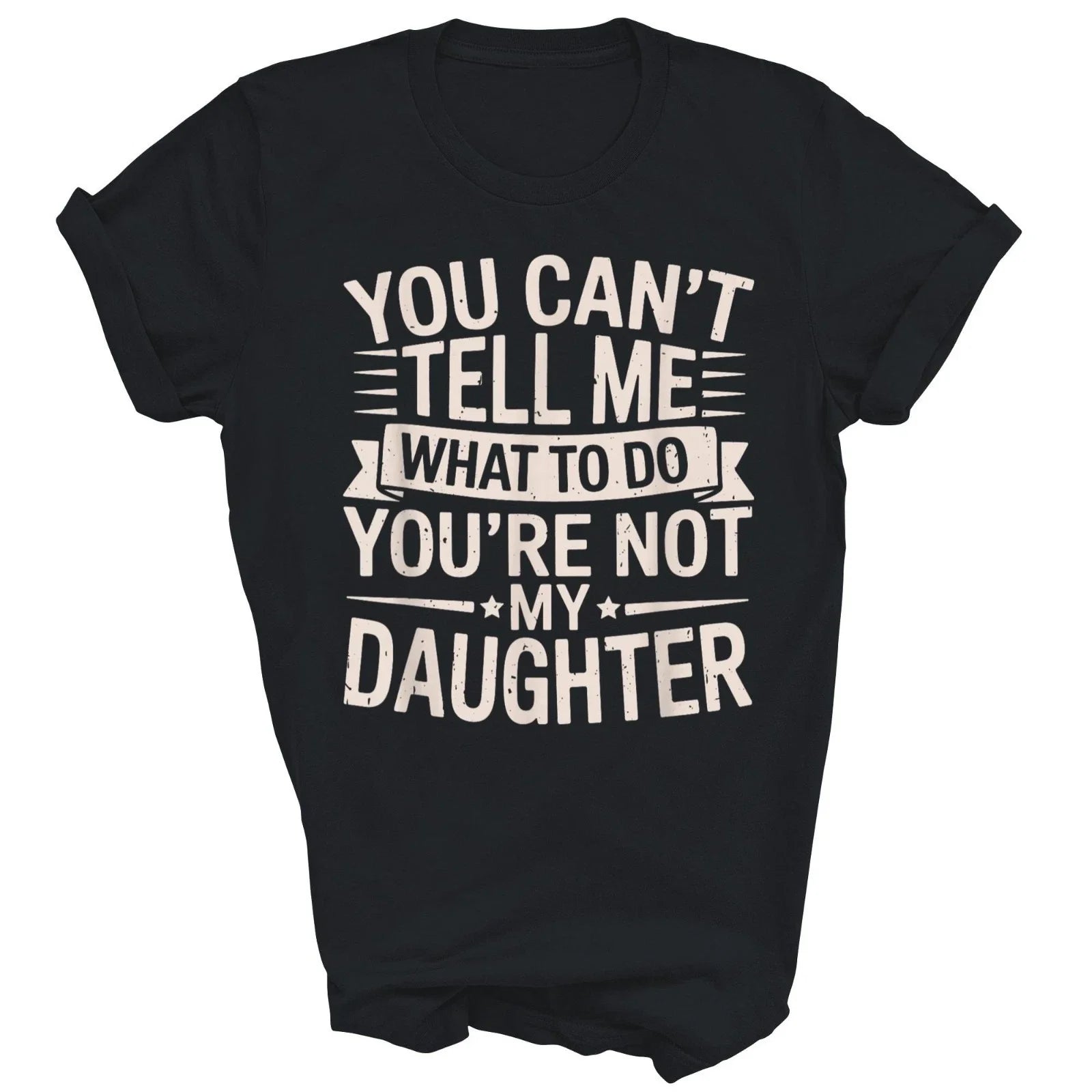 You Can't Tell Me What to Do You're Not My Daughter Unisex Shirt