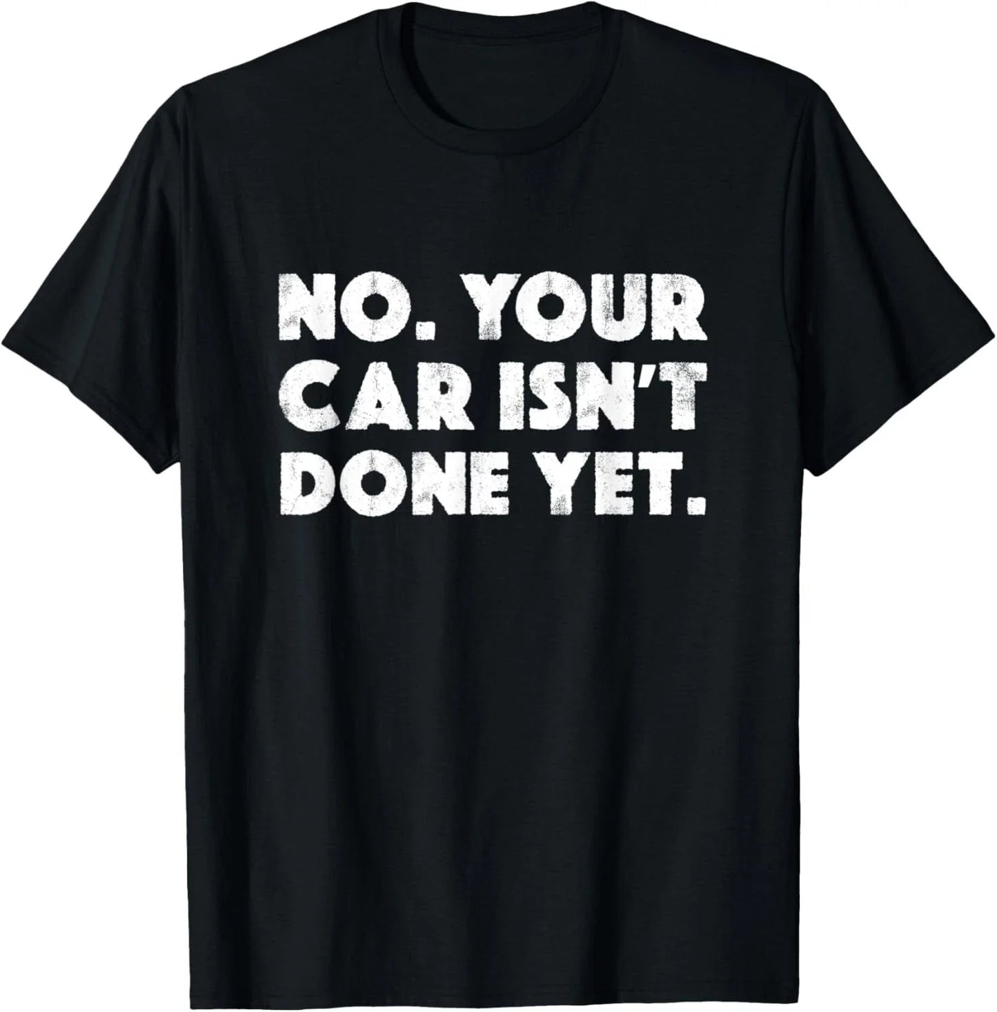 No Your Car Isn_t Done Yet Funny Auto Mechanic Gag Gift T-Shirt