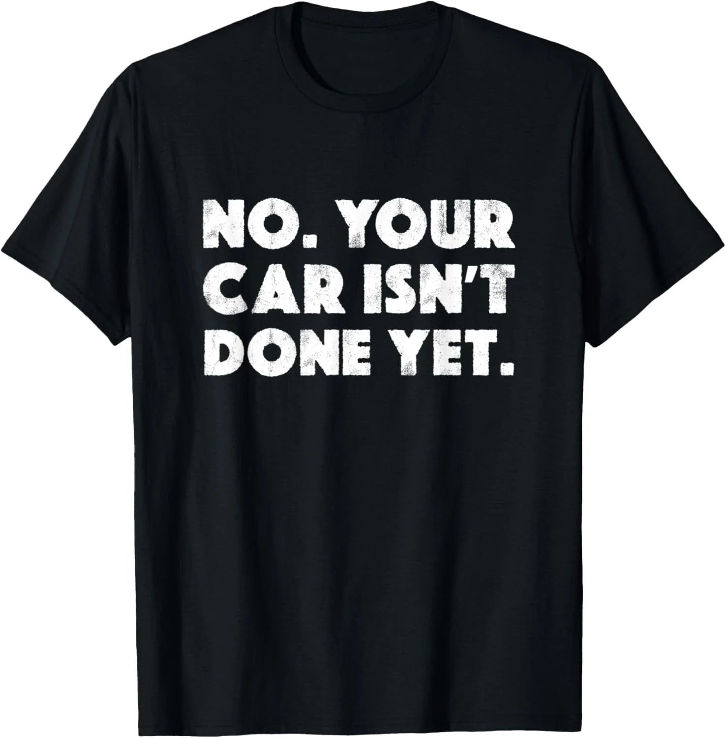 No Your Car Isn_t Done Yet Funny Auto Mechanic Gag Gift T-Shirt