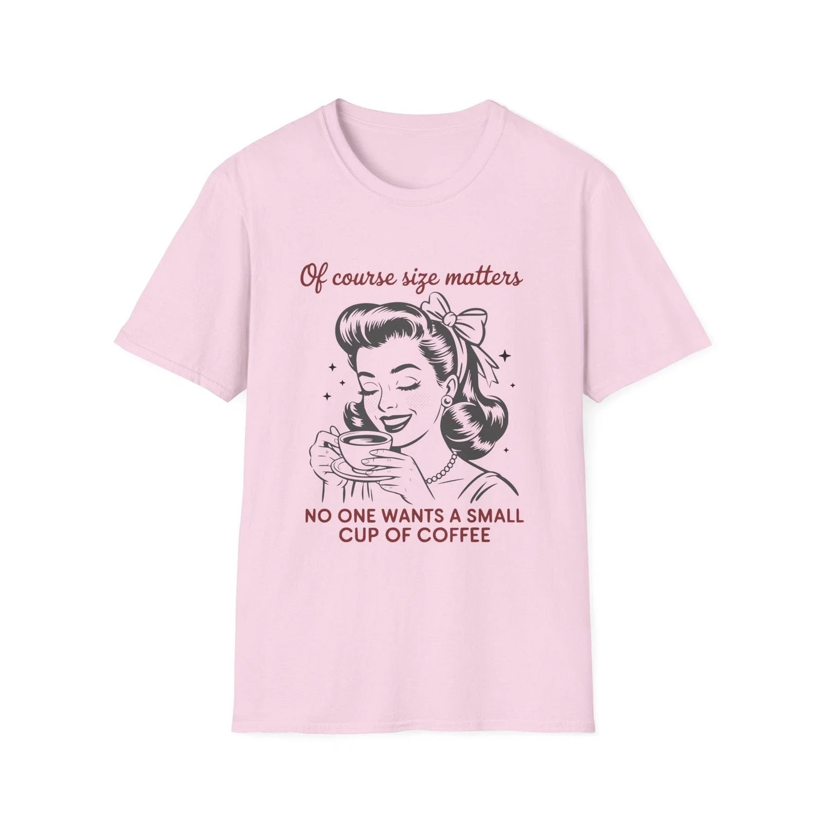 Of Course Size Matters No One Wants A Small Cup Of Coffee T-Shirt