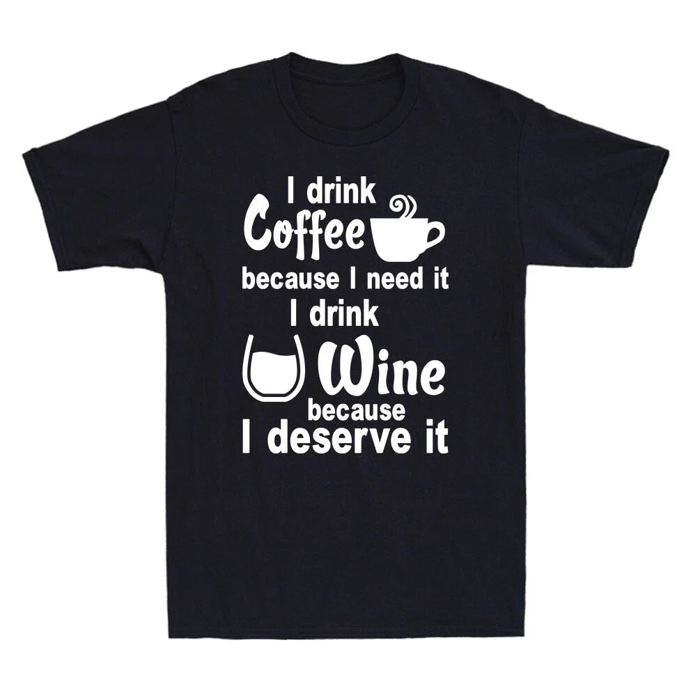 I Drink Coffee Because I Need It I Drink Wine Because I Deserve It Men's T-Shirt