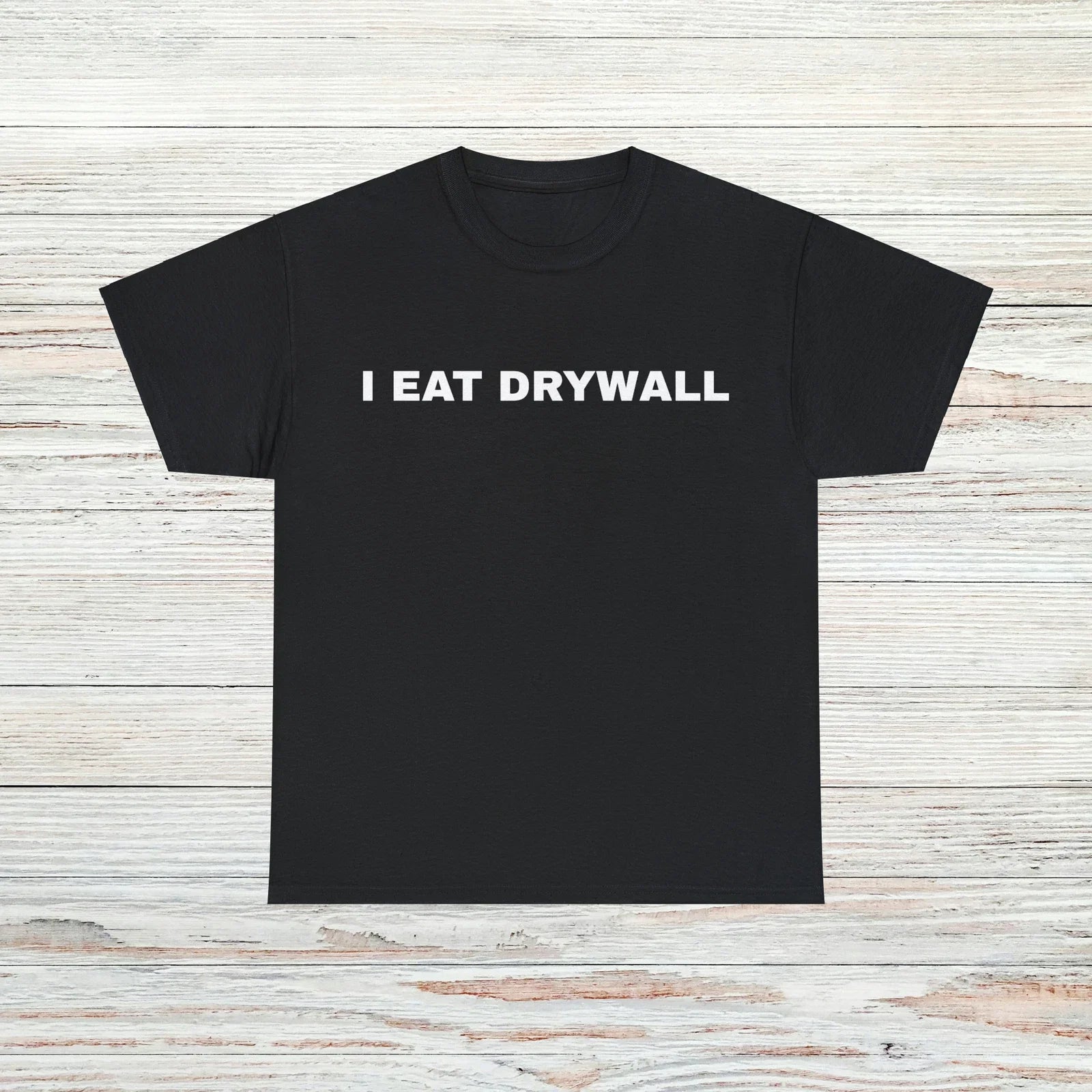 I Eat Drywall T-Shirt Unisex Male or Female Funny Shirt Meme