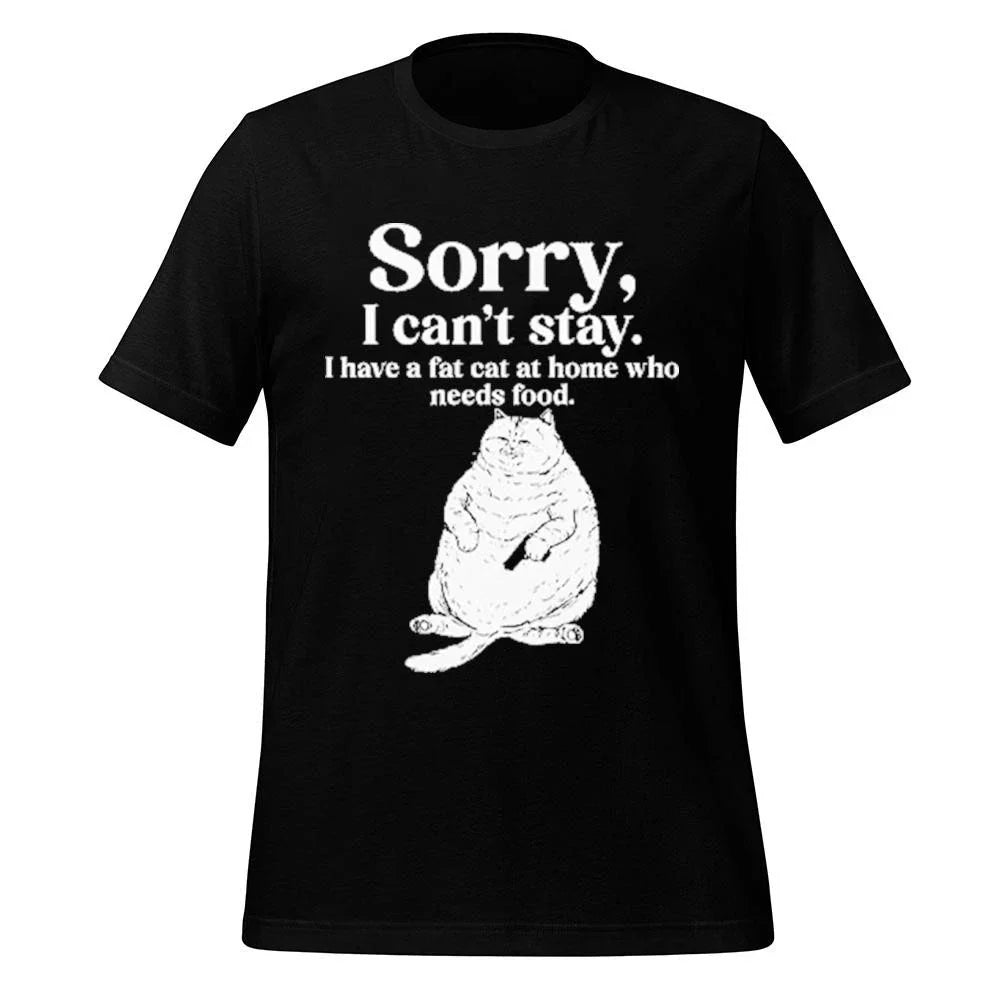 Sorry I Can’t Stay I Have A Fat Cat At Home Who Needs Food Shirt
