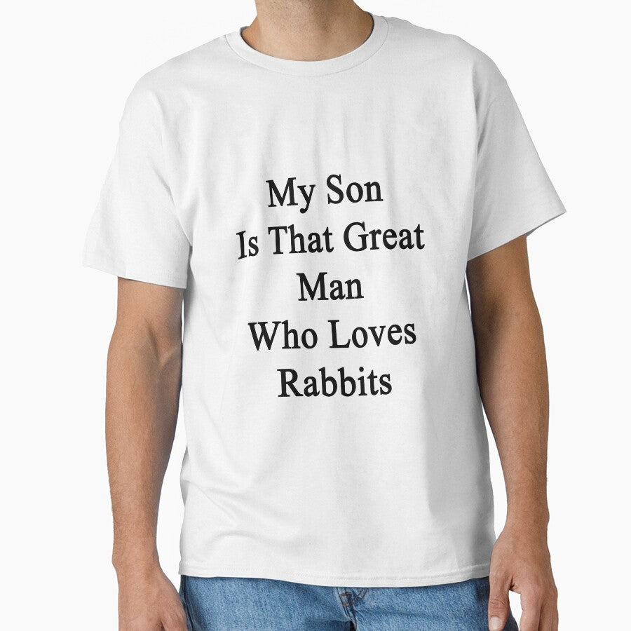 My Son Is That Great Man Who Loves Rabbits by supernova23