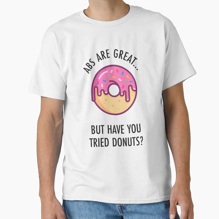 Abs Are Great But Have You Tried Donuts? Funny Donut Shirt by TeeMonsters