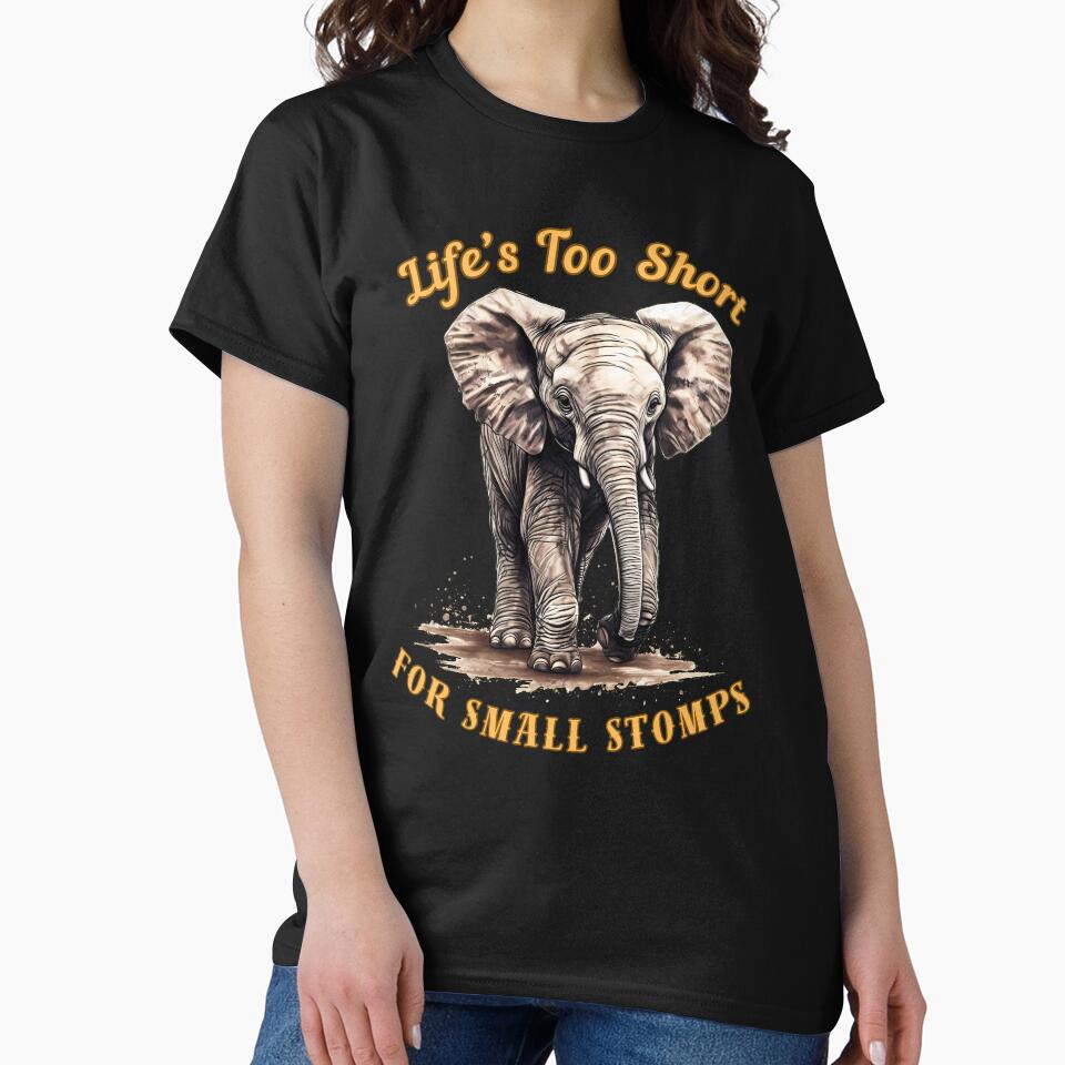Life’s Too Short For Small Stomps. elephant lover by ElephantVibes