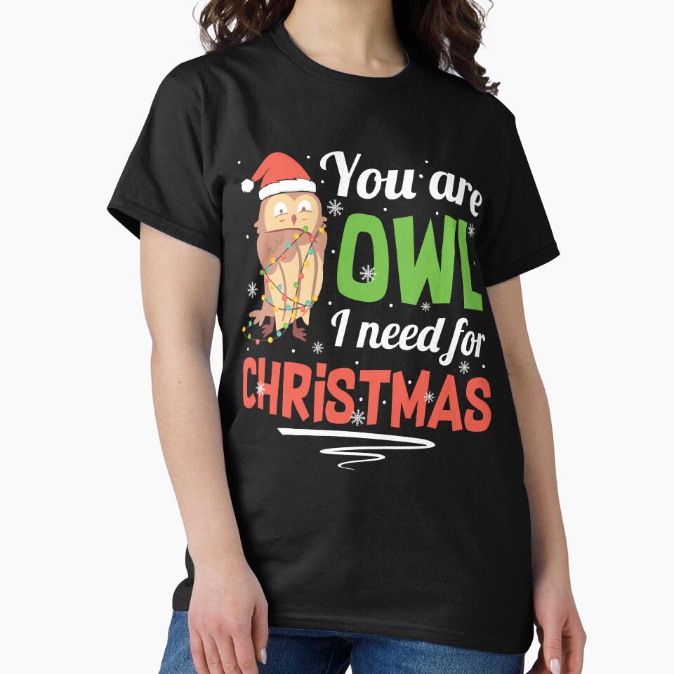 You're Owl I Need For Christmas Owl T-shirt by kdllama