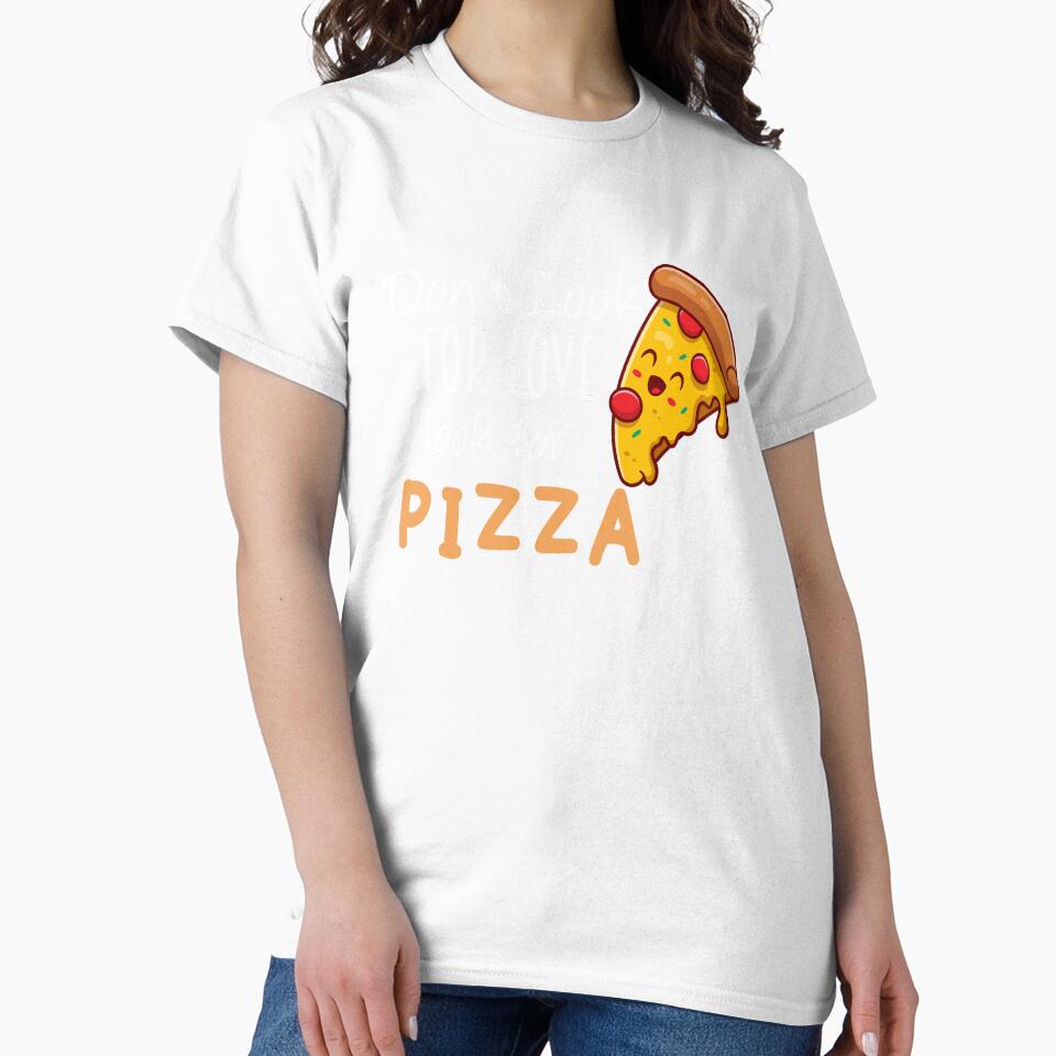 don't look for love look for pizza shirt by Crystakim