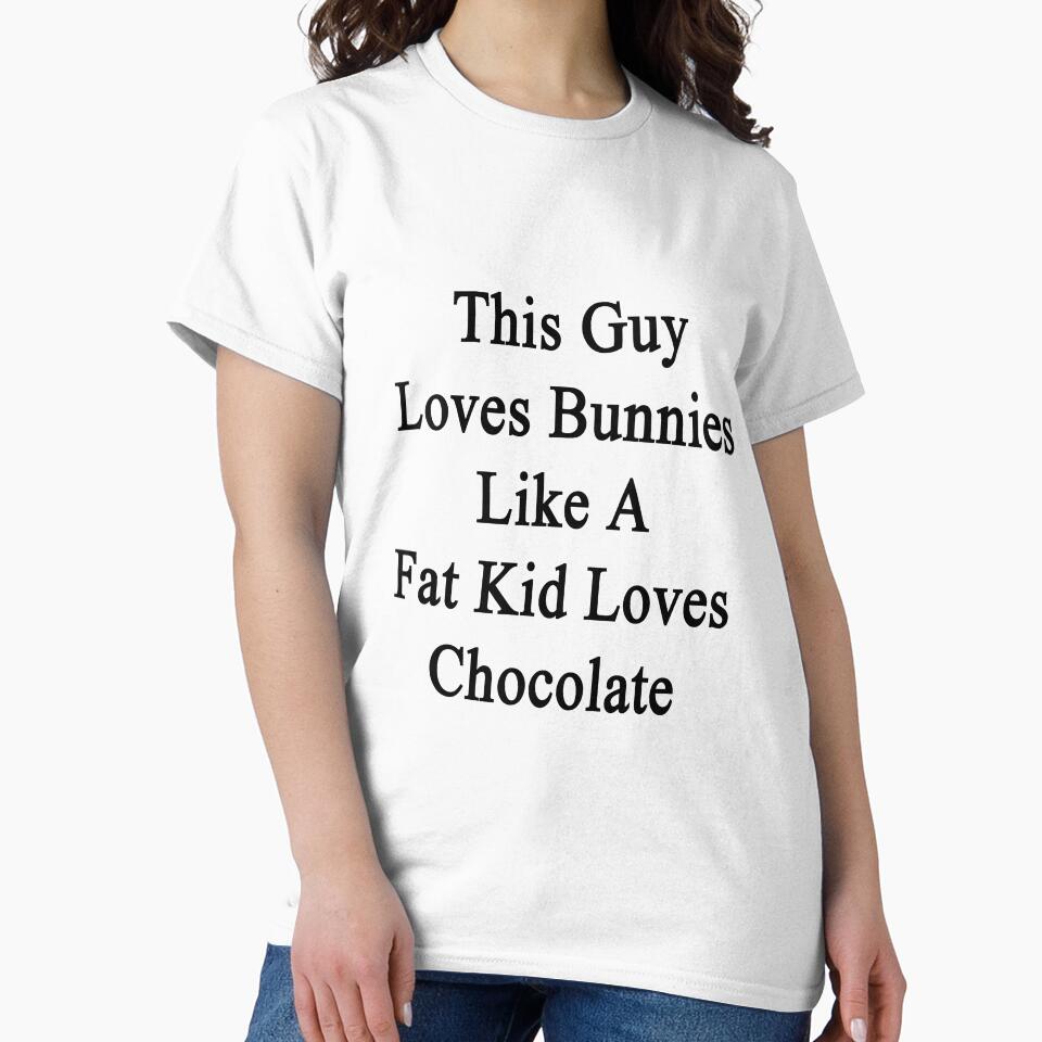 This Guy Loves Bunnies Like A Fat Kid Loves Chocolate by supernova23