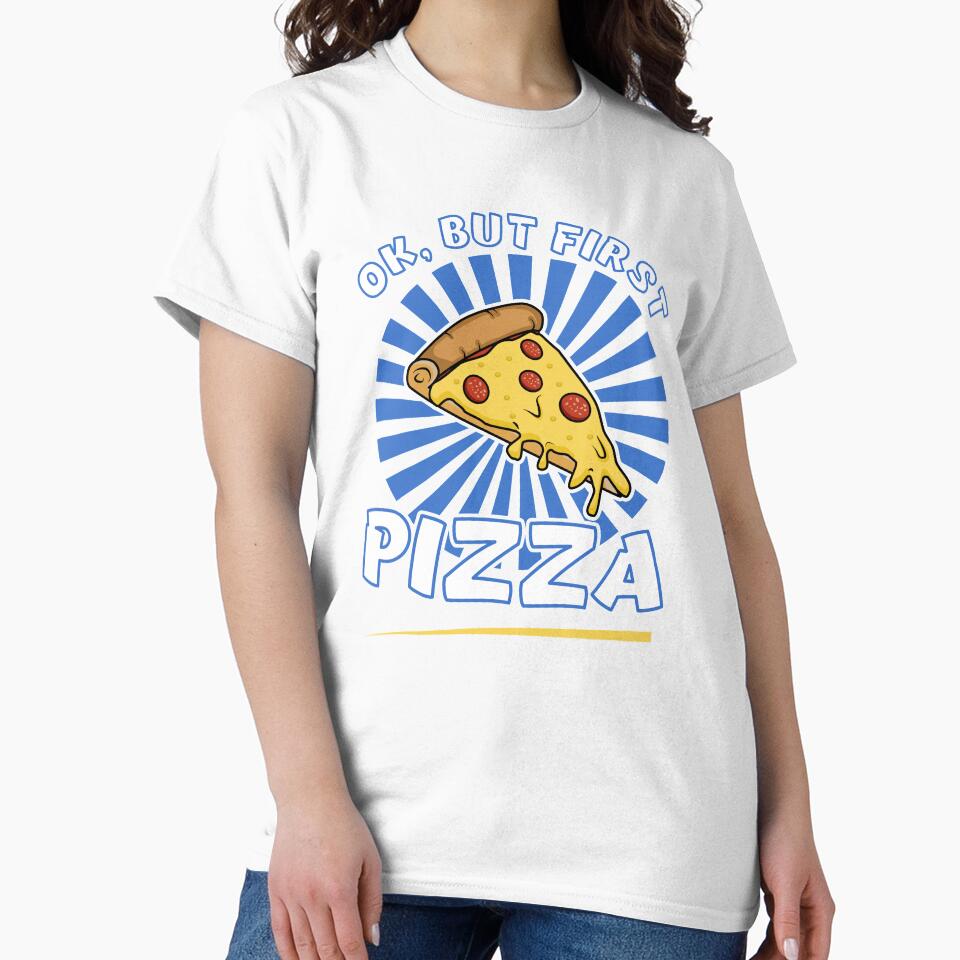 Ok, But First Pizza funny Pizza Lovers T Shirt by Dan66