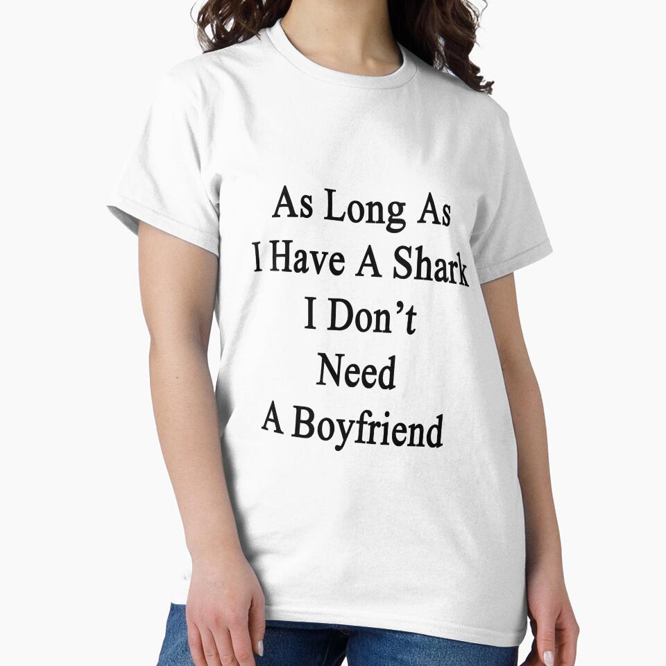 As Long As I Have A Shark I Don't Need A Boyfriend by supernova23