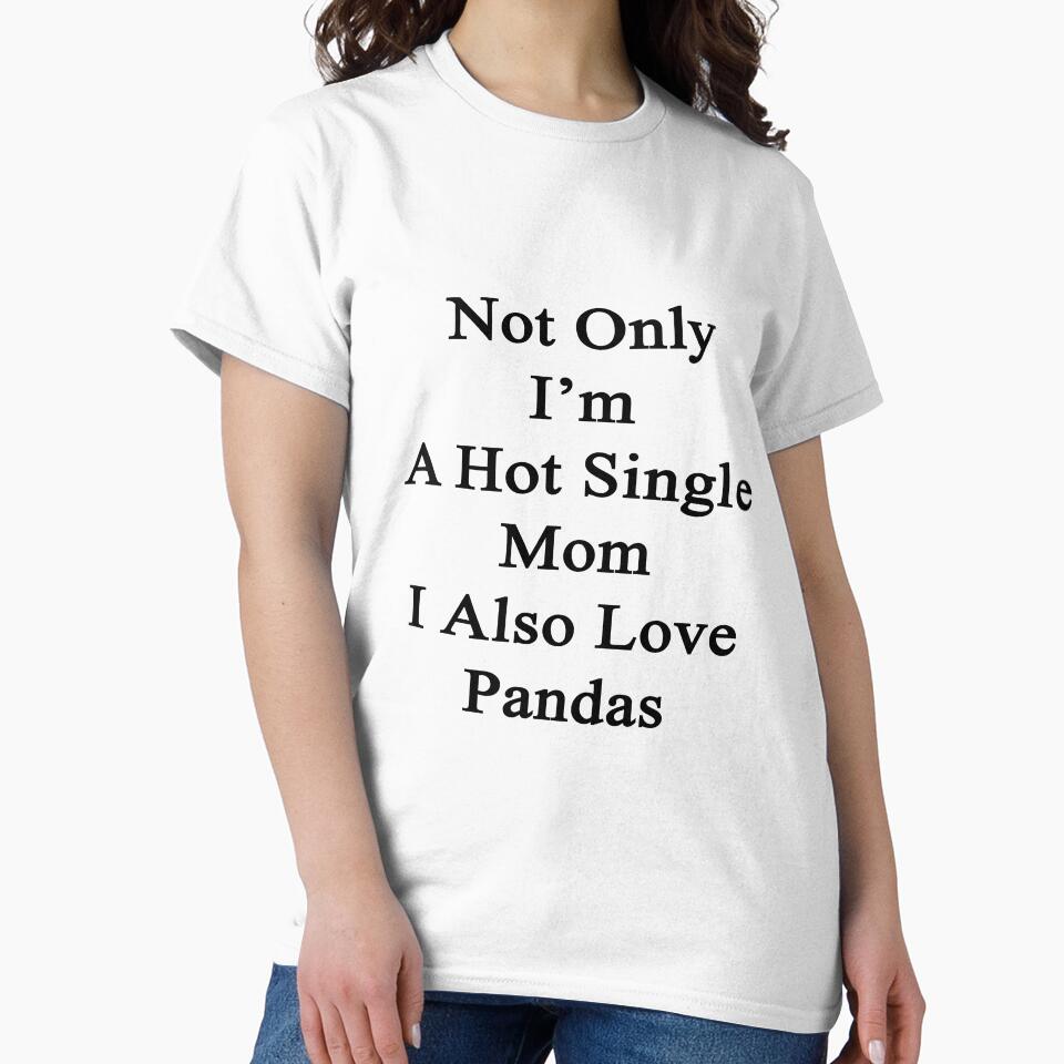 Not Only I'm A Hot Single Mom I Also Love Pandas by supernova23
