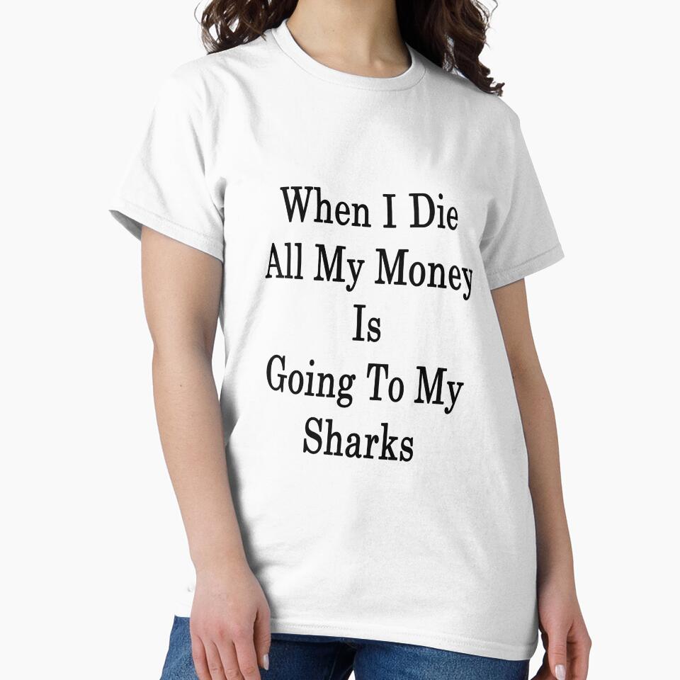 When I Die All My Money Is Going To My Sharks by supernova23