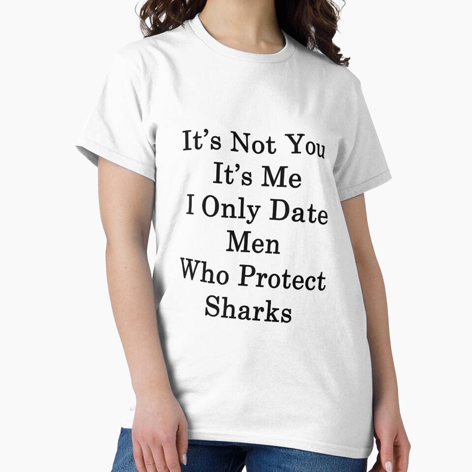 It's Not You It's Me I Only Date Men Who Protect Sharks by supernova23
