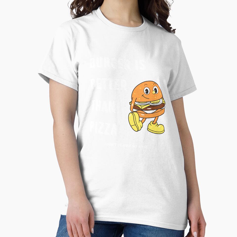 Burger is better than pizza I dont change my mind by Marti t-shirts