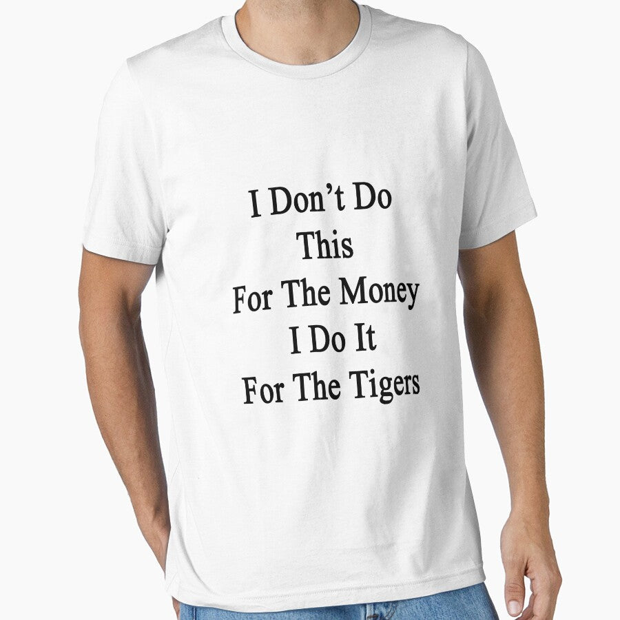I Don't Do This For The Money I Do It For The Tigers by supernova23