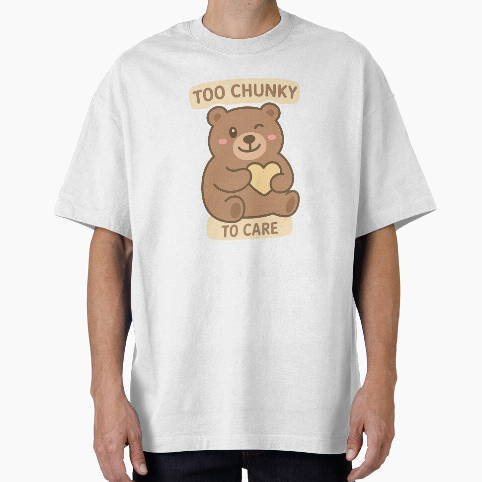 Too Chunky To Care by Chunky Bear