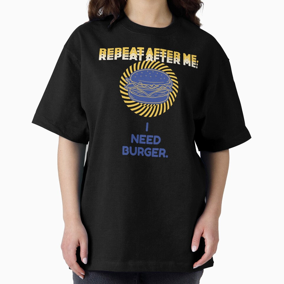 Repeat After Me I Need Burger Shirt by heyyoyeah63