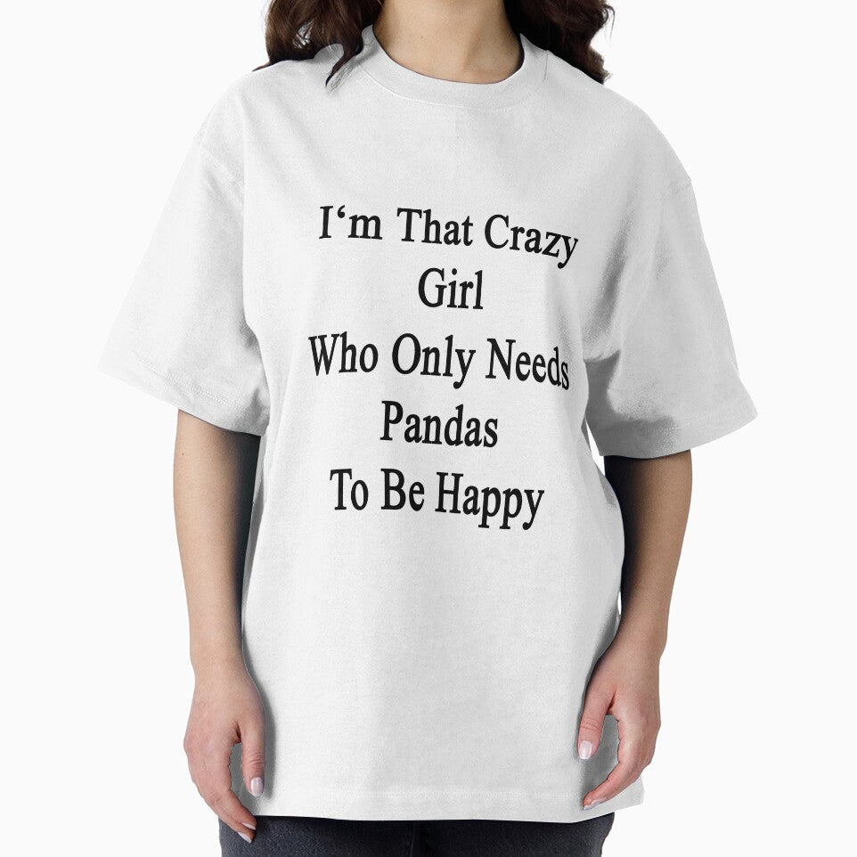I'm That Crazy Girl Who Only Needs Pandas To Be Happy by supernova23