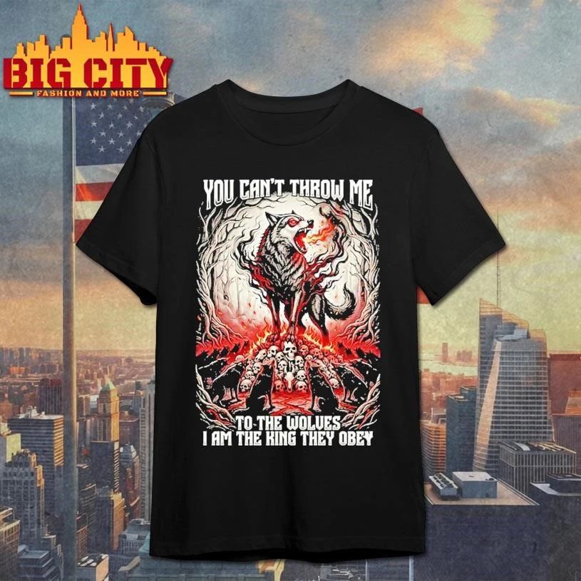Wolf You Cant Throw Me To The Wolves I Am The King They Obey Shirt