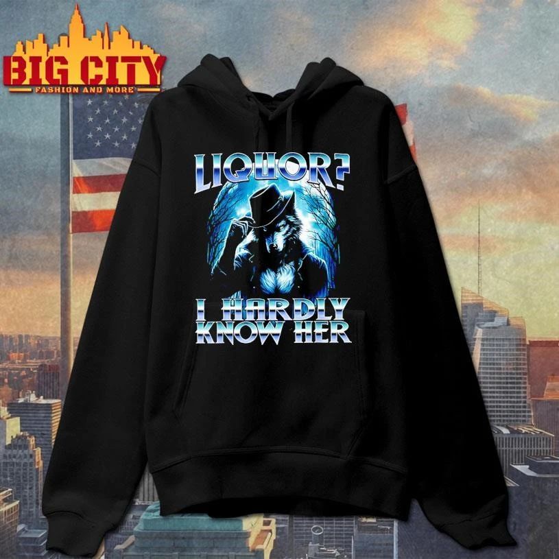 Liquor I Hardly Know Her Cringe Daddy Alpha Wolf Meme Shirt