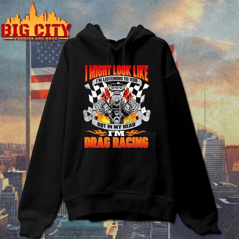 Funny Drag Racing Car I might look like I’m listening to you but in my head I’m drag racing graphic shirt