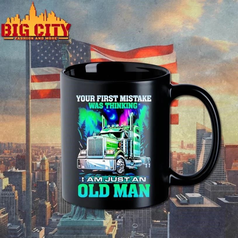 Your first mistake was thinking i am just an old man truck shirt