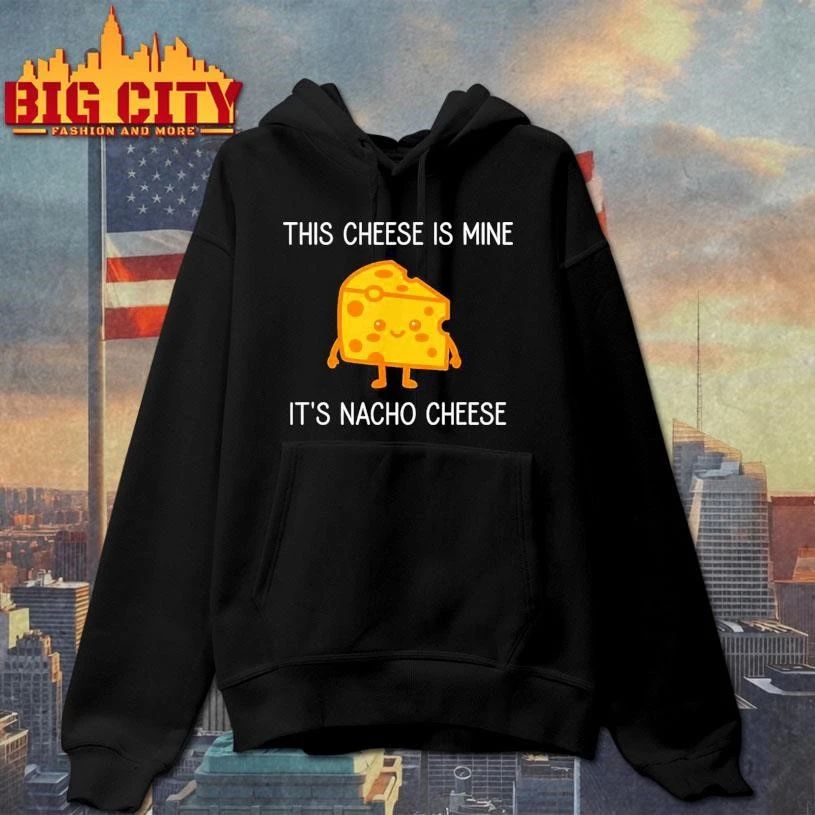 This Cheese is Mine It’s Nacho Cheese Funny Shirt