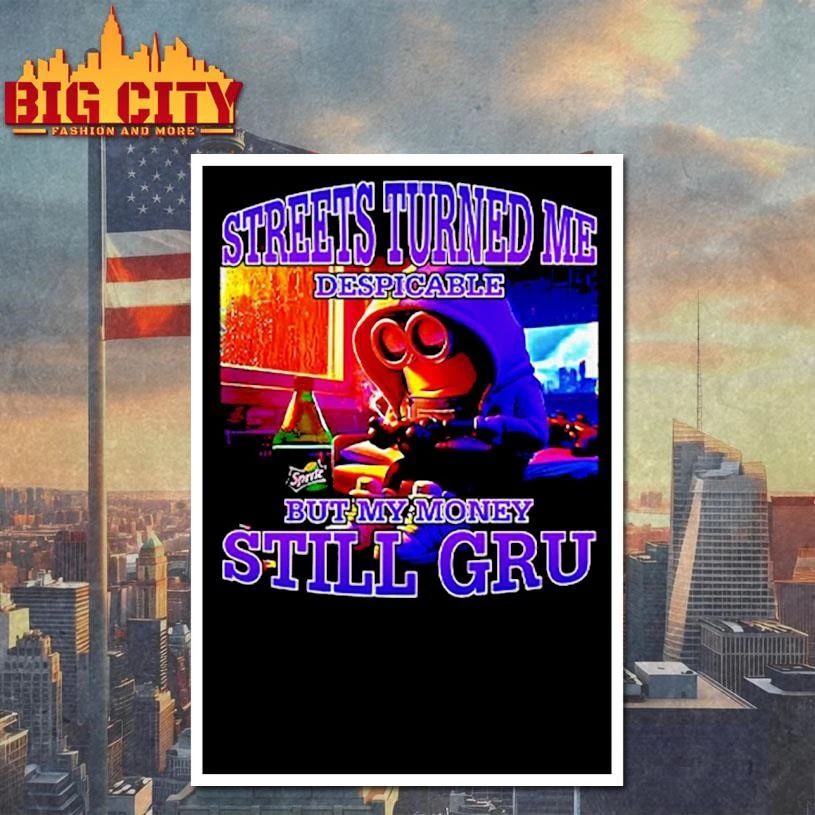 Streets Turned Me Despicable But My Money Still Gru Minion Shirt