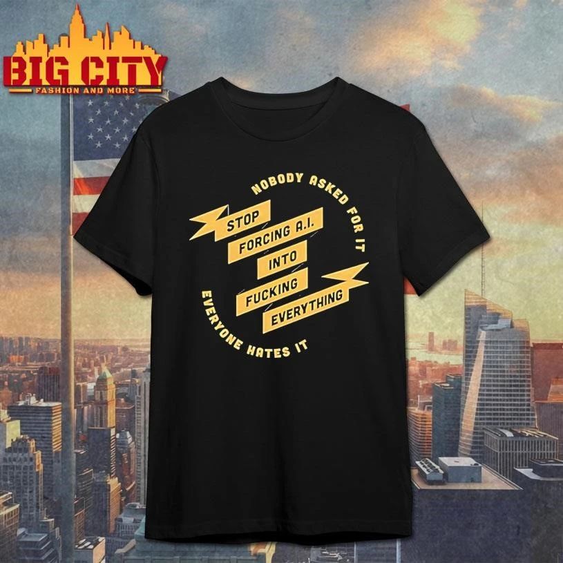 Nobody Stop Ask Forcing Ai Into For It Fucking Everything Everyone Hates It Shirt